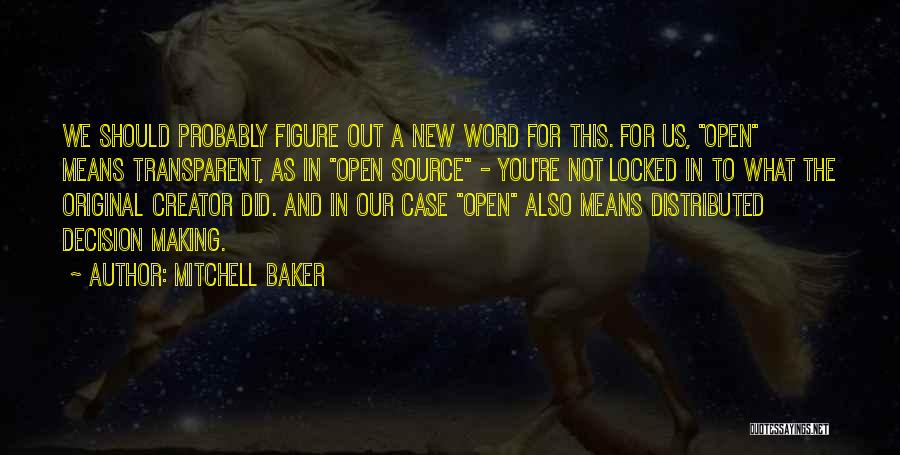 Mitchell Baker Quotes: We Should Probably Figure Out A New Word For This. For Us, Open Means Transparent, As In Open Source -