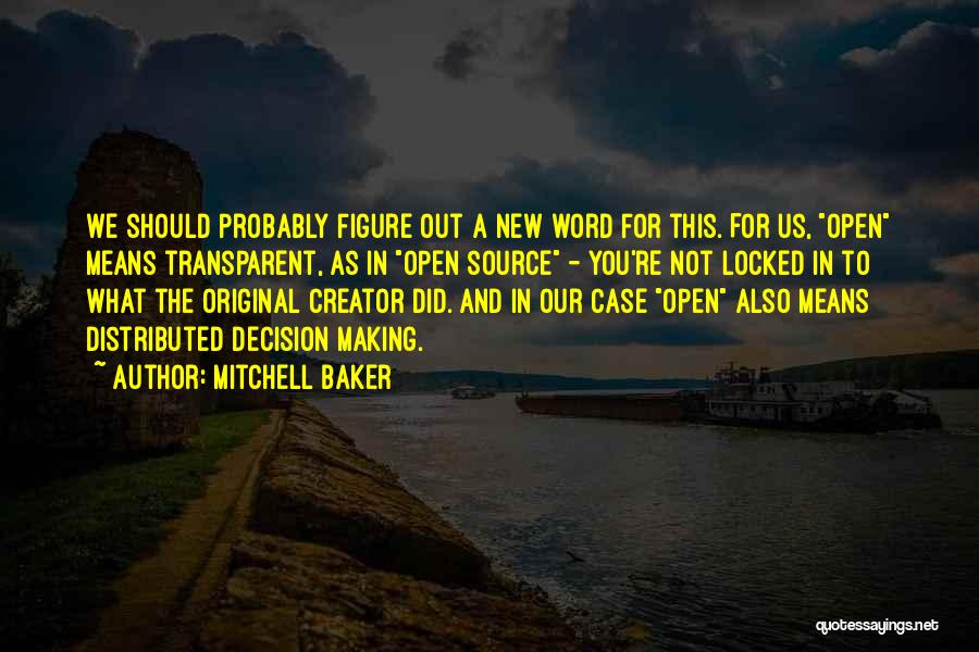 Mitchell Baker Quotes: We Should Probably Figure Out A New Word For This. For Us, Open Means Transparent, As In Open Source -