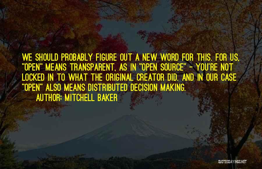 Mitchell Baker Quotes: We Should Probably Figure Out A New Word For This. For Us, Open Means Transparent, As In Open Source -