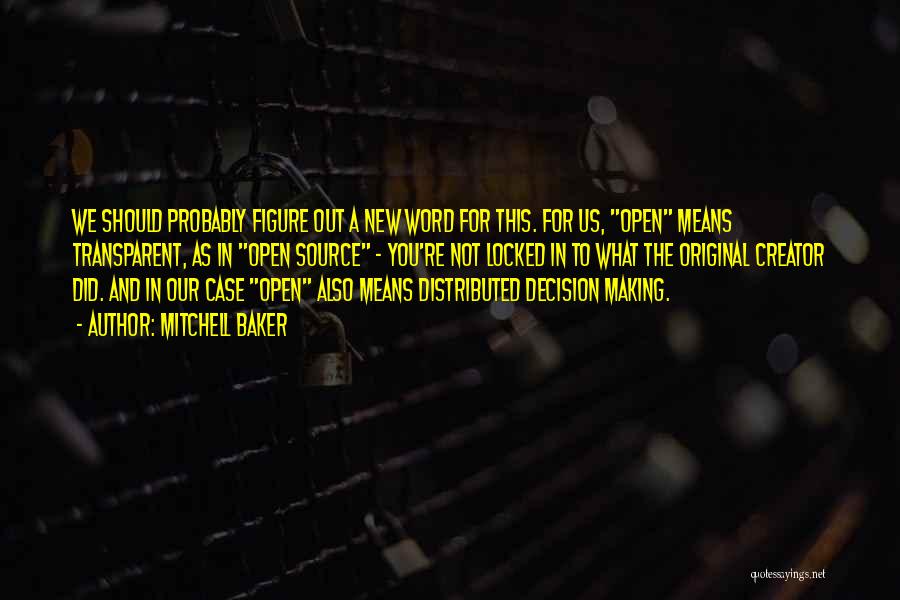 Mitchell Baker Quotes: We Should Probably Figure Out A New Word For This. For Us, Open Means Transparent, As In Open Source -