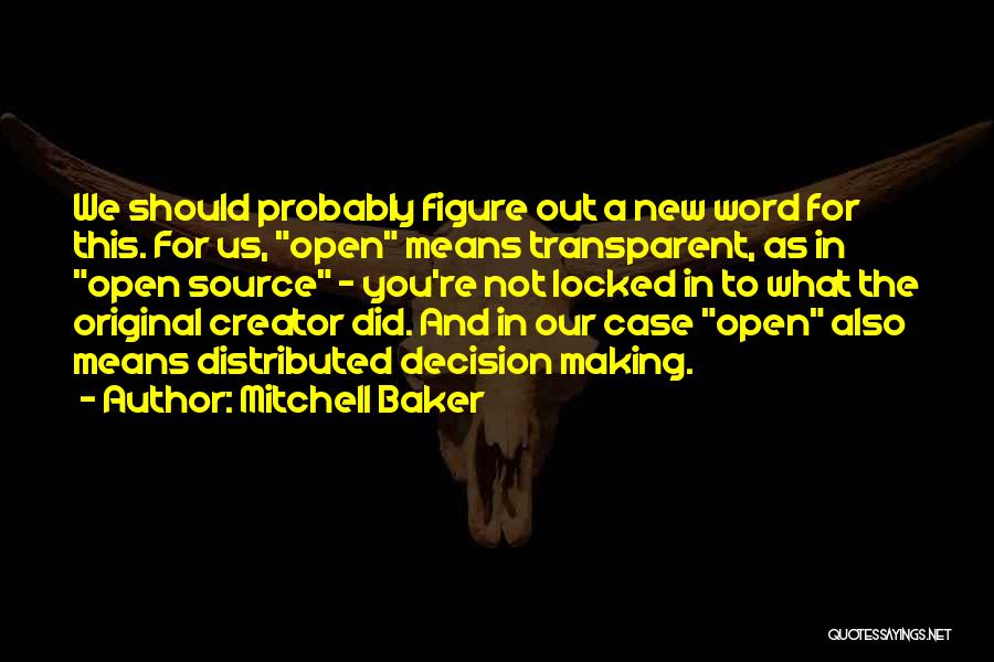 Mitchell Baker Quotes: We Should Probably Figure Out A New Word For This. For Us, Open Means Transparent, As In Open Source -