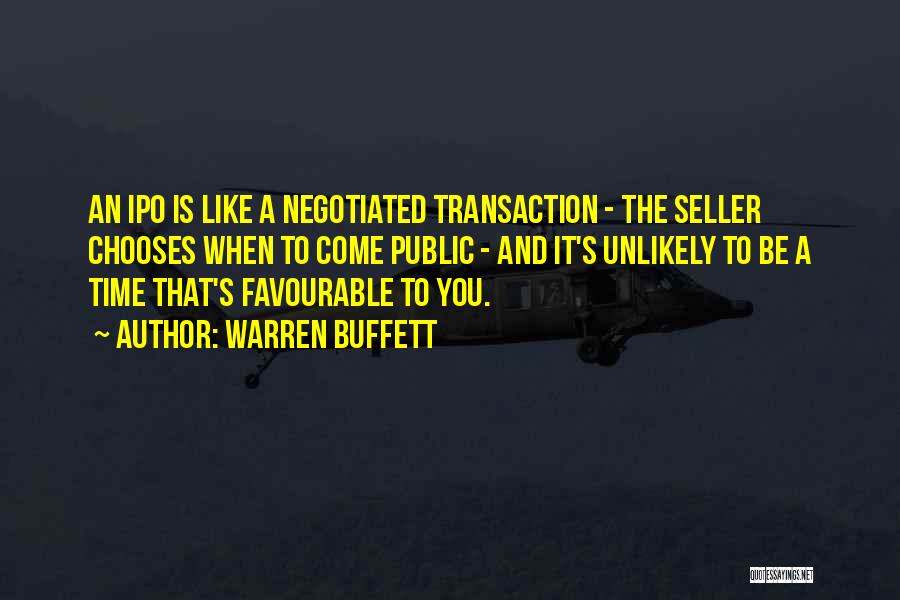 Warren Buffett Quotes: An Ipo Is Like A Negotiated Transaction - The Seller Chooses When To Come Public - And It's Unlikely To