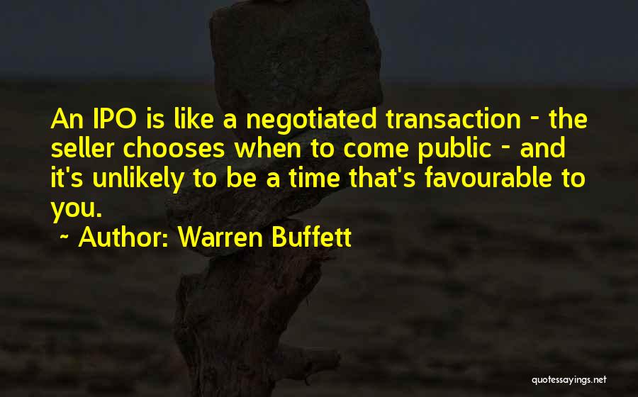 Warren Buffett Quotes: An Ipo Is Like A Negotiated Transaction - The Seller Chooses When To Come Public - And It's Unlikely To