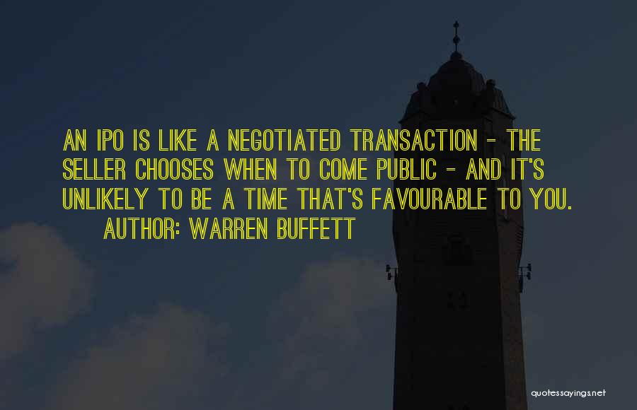 Warren Buffett Quotes: An Ipo Is Like A Negotiated Transaction - The Seller Chooses When To Come Public - And It's Unlikely To