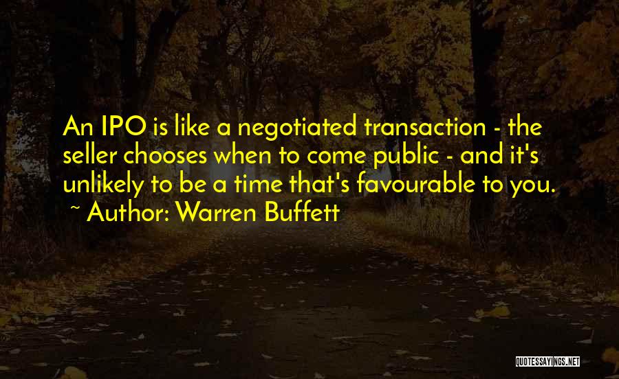 Warren Buffett Quotes: An Ipo Is Like A Negotiated Transaction - The Seller Chooses When To Come Public - And It's Unlikely To