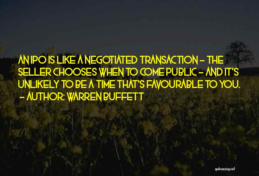 Warren Buffett Quotes: An Ipo Is Like A Negotiated Transaction - The Seller Chooses When To Come Public - And It's Unlikely To