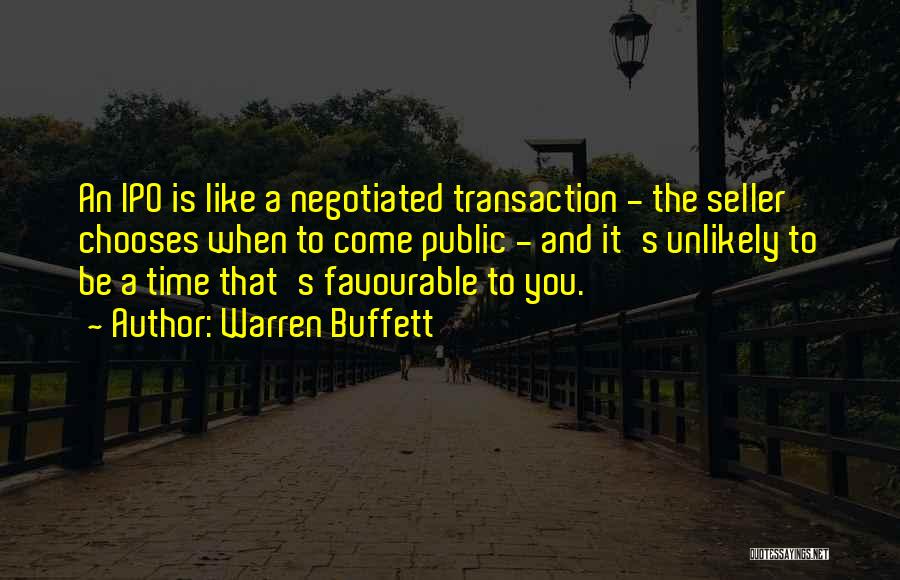 Warren Buffett Quotes: An Ipo Is Like A Negotiated Transaction - The Seller Chooses When To Come Public - And It's Unlikely To