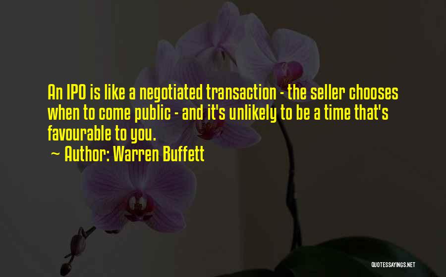 Warren Buffett Quotes: An Ipo Is Like A Negotiated Transaction - The Seller Chooses When To Come Public - And It's Unlikely To