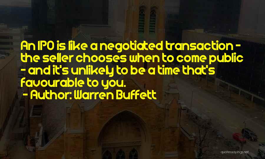 Warren Buffett Quotes: An Ipo Is Like A Negotiated Transaction - The Seller Chooses When To Come Public - And It's Unlikely To