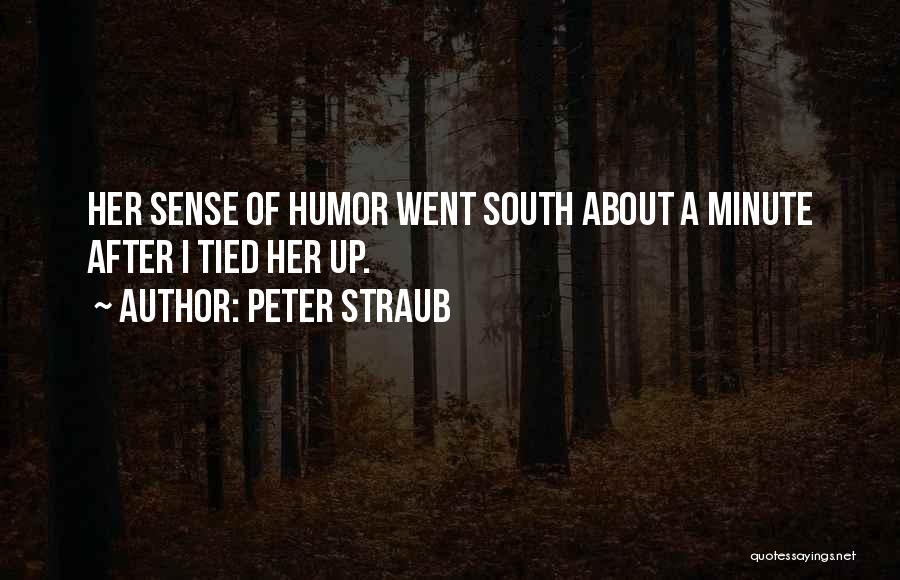 Peter Straub Quotes: Her Sense Of Humor Went South About A Minute After I Tied Her Up.