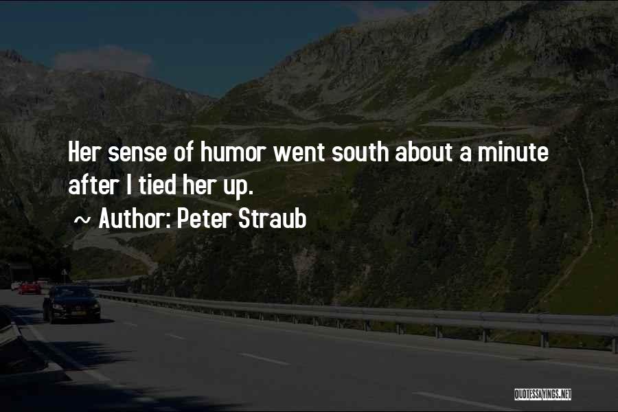 Peter Straub Quotes: Her Sense Of Humor Went South About A Minute After I Tied Her Up.