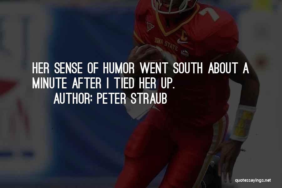 Peter Straub Quotes: Her Sense Of Humor Went South About A Minute After I Tied Her Up.