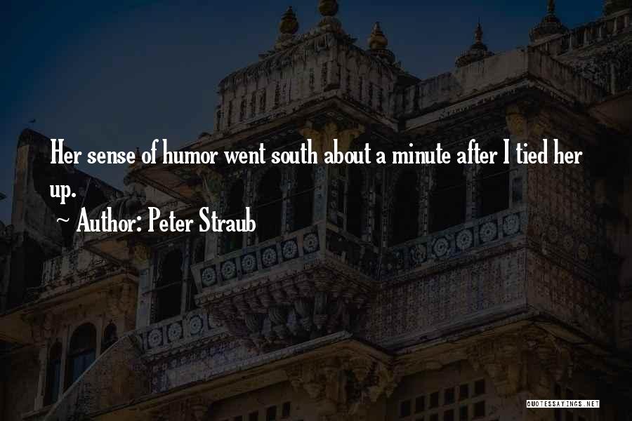 Peter Straub Quotes: Her Sense Of Humor Went South About A Minute After I Tied Her Up.