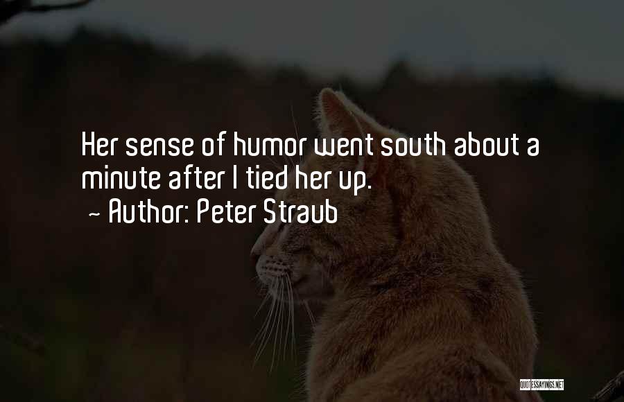 Peter Straub Quotes: Her Sense Of Humor Went South About A Minute After I Tied Her Up.