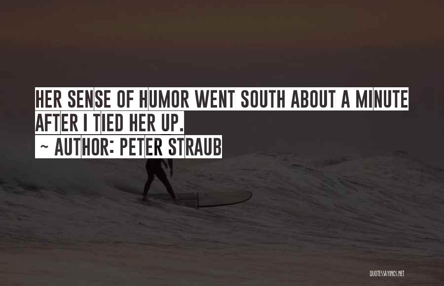 Peter Straub Quotes: Her Sense Of Humor Went South About A Minute After I Tied Her Up.