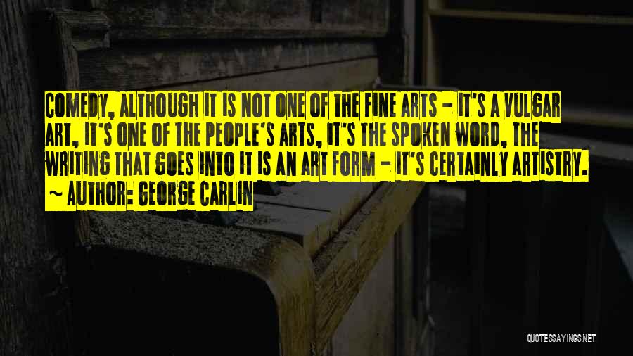George Carlin Quotes: Comedy, Although It Is Not One Of The Fine Arts - It's A Vulgar Art, It's One Of The People's