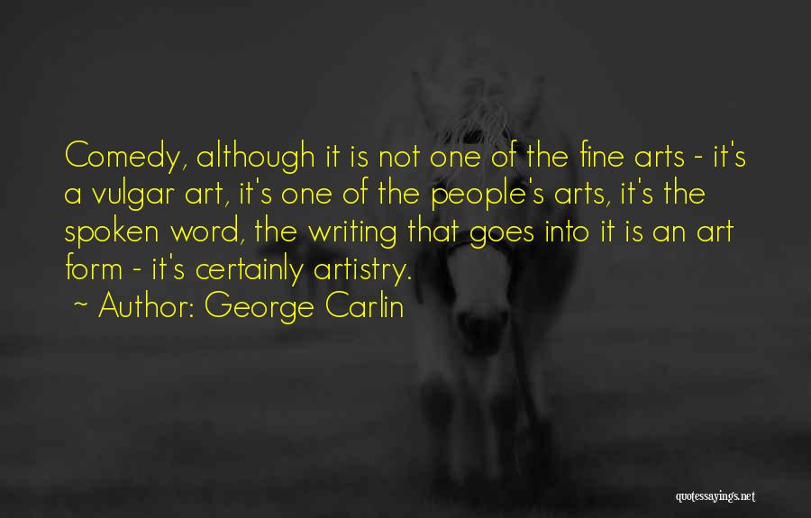 George Carlin Quotes: Comedy, Although It Is Not One Of The Fine Arts - It's A Vulgar Art, It's One Of The People's