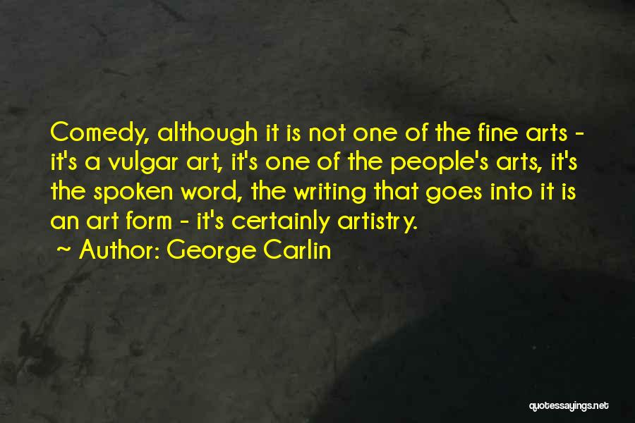 George Carlin Quotes: Comedy, Although It Is Not One Of The Fine Arts - It's A Vulgar Art, It's One Of The People's