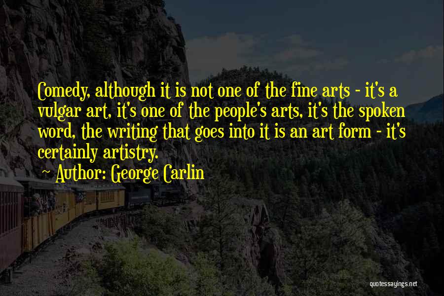 George Carlin Quotes: Comedy, Although It Is Not One Of The Fine Arts - It's A Vulgar Art, It's One Of The People's