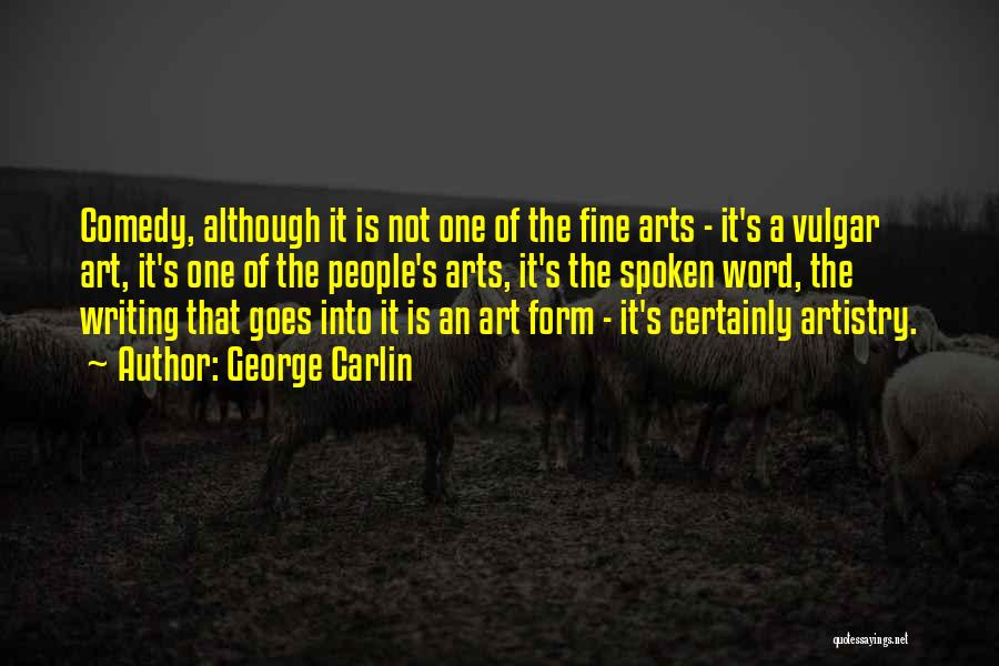 George Carlin Quotes: Comedy, Although It Is Not One Of The Fine Arts - It's A Vulgar Art, It's One Of The People's