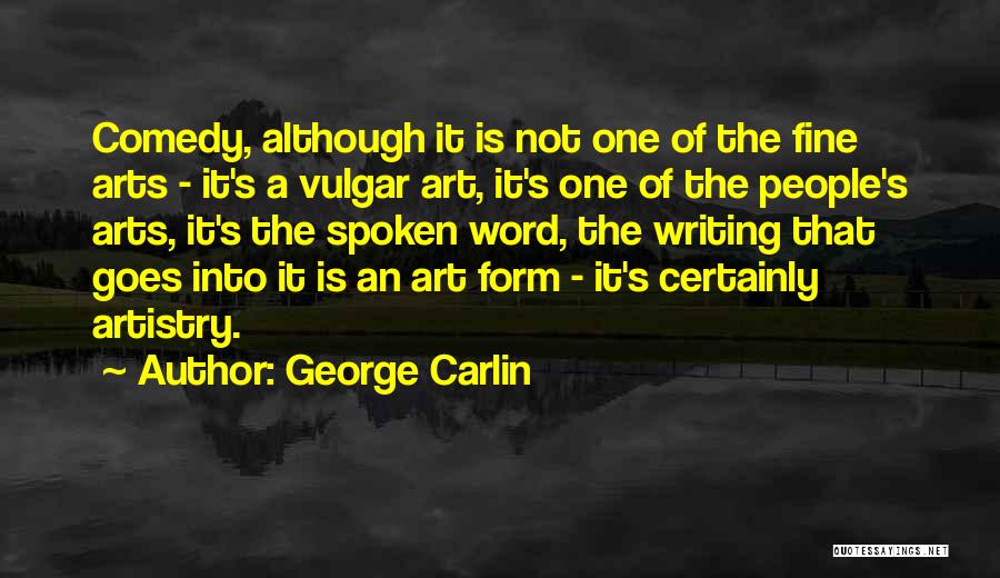 George Carlin Quotes: Comedy, Although It Is Not One Of The Fine Arts - It's A Vulgar Art, It's One Of The People's