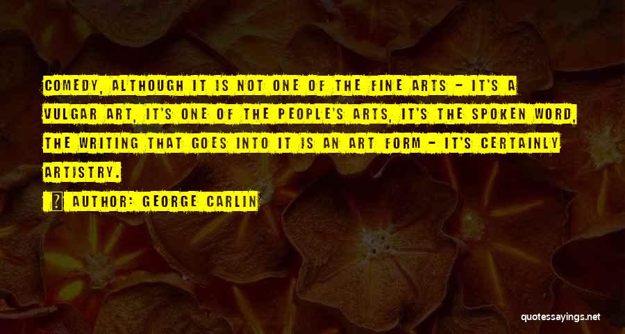 George Carlin Quotes: Comedy, Although It Is Not One Of The Fine Arts - It's A Vulgar Art, It's One Of The People's