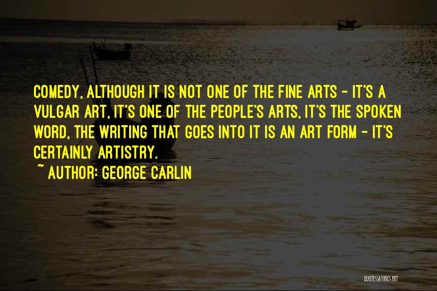 George Carlin Quotes: Comedy, Although It Is Not One Of The Fine Arts - It's A Vulgar Art, It's One Of The People's