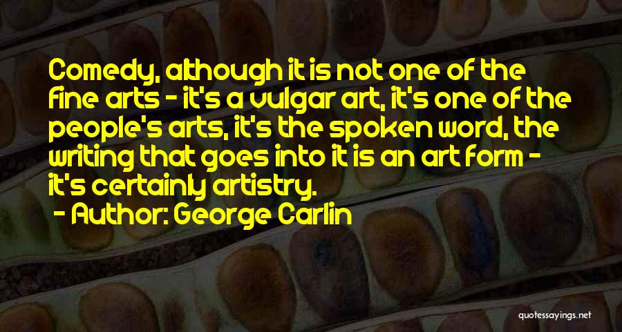 George Carlin Quotes: Comedy, Although It Is Not One Of The Fine Arts - It's A Vulgar Art, It's One Of The People's