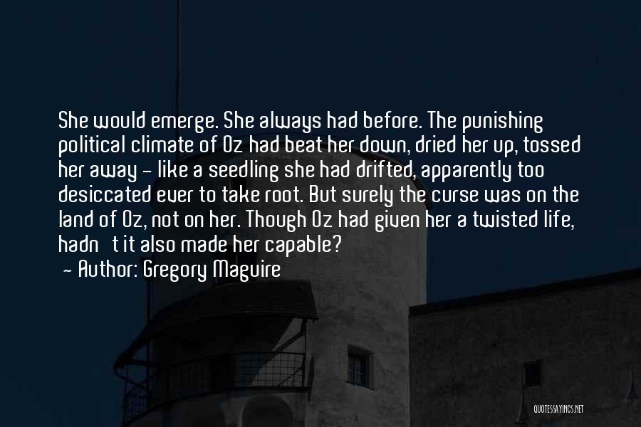 Gregory Maguire Quotes: She Would Emerge. She Always Had Before. The Punishing Political Climate Of Oz Had Beat Her Down, Dried Her Up,