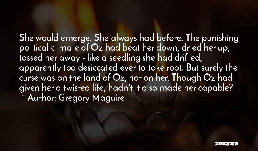 Gregory Maguire Quotes: She Would Emerge. She Always Had Before. The Punishing Political Climate Of Oz Had Beat Her Down, Dried Her Up,