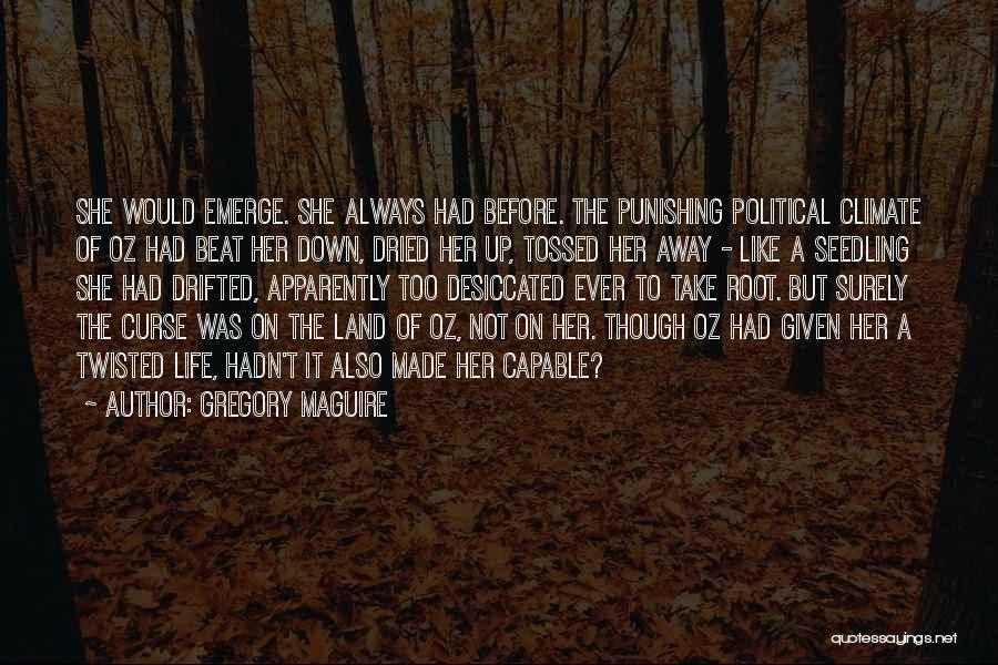 Gregory Maguire Quotes: She Would Emerge. She Always Had Before. The Punishing Political Climate Of Oz Had Beat Her Down, Dried Her Up,