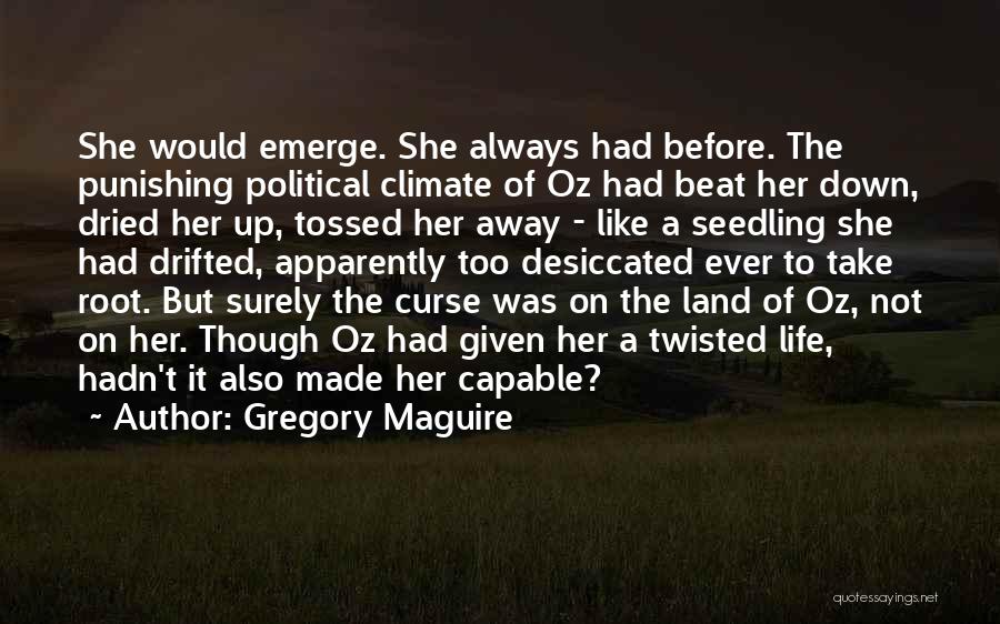 Gregory Maguire Quotes: She Would Emerge. She Always Had Before. The Punishing Political Climate Of Oz Had Beat Her Down, Dried Her Up,