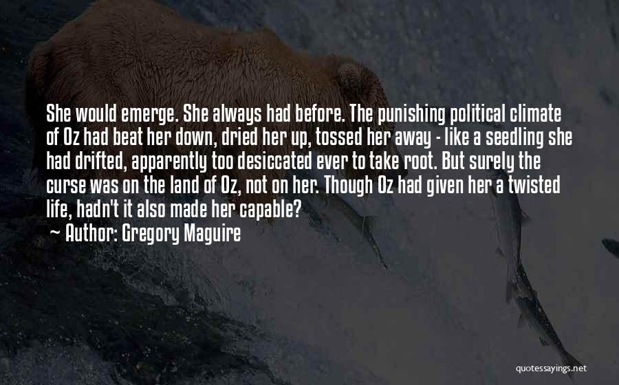 Gregory Maguire Quotes: She Would Emerge. She Always Had Before. The Punishing Political Climate Of Oz Had Beat Her Down, Dried Her Up,