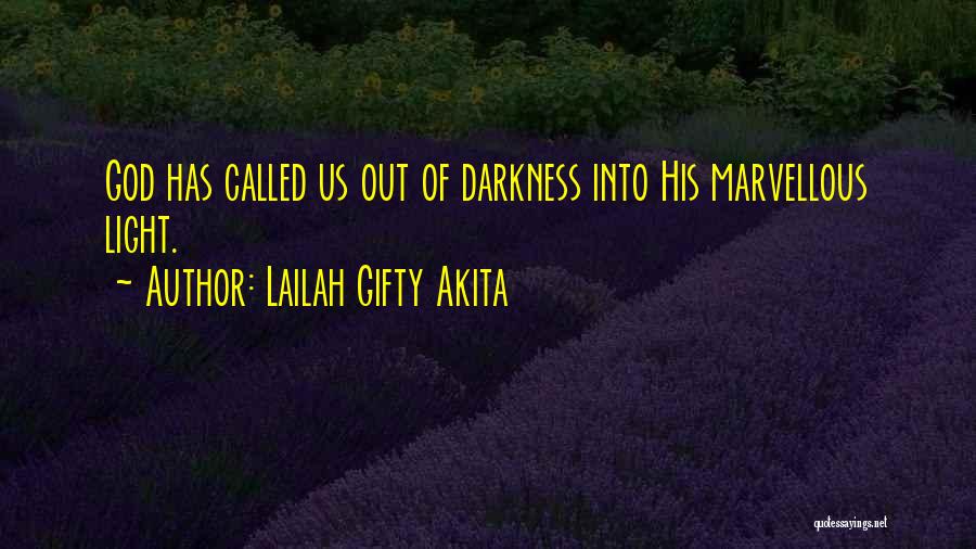 Lailah Gifty Akita Quotes: God Has Called Us Out Of Darkness Into His Marvellous Light.