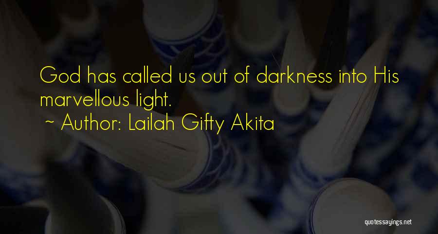 Lailah Gifty Akita Quotes: God Has Called Us Out Of Darkness Into His Marvellous Light.