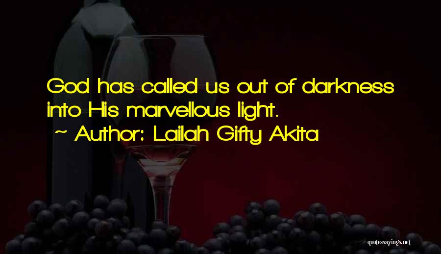 Lailah Gifty Akita Quotes: God Has Called Us Out Of Darkness Into His Marvellous Light.