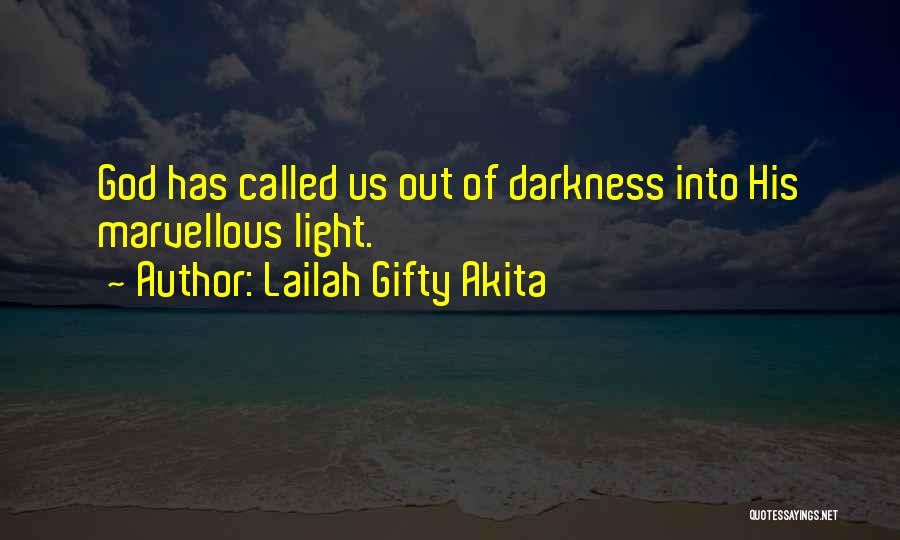 Lailah Gifty Akita Quotes: God Has Called Us Out Of Darkness Into His Marvellous Light.