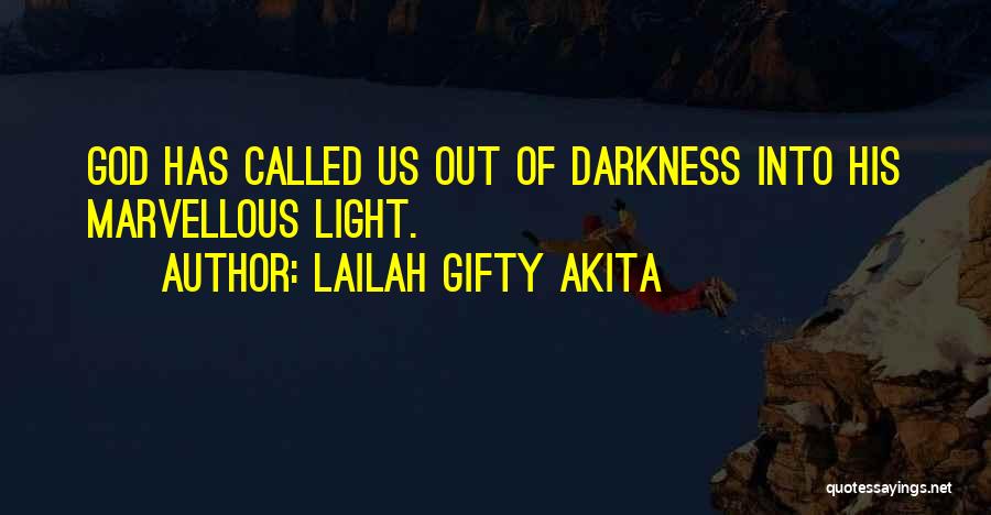 Lailah Gifty Akita Quotes: God Has Called Us Out Of Darkness Into His Marvellous Light.