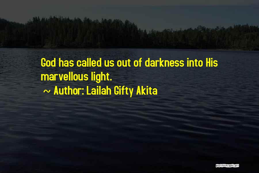 Lailah Gifty Akita Quotes: God Has Called Us Out Of Darkness Into His Marvellous Light.