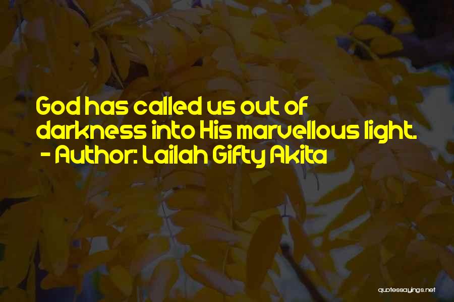 Lailah Gifty Akita Quotes: God Has Called Us Out Of Darkness Into His Marvellous Light.