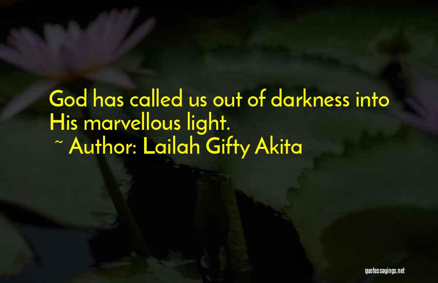 Lailah Gifty Akita Quotes: God Has Called Us Out Of Darkness Into His Marvellous Light.
