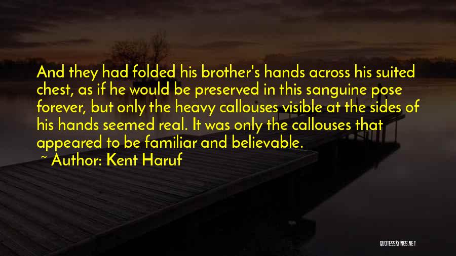 Kent Haruf Quotes: And They Had Folded His Brother's Hands Across His Suited Chest, As If He Would Be Preserved In This Sanguine
