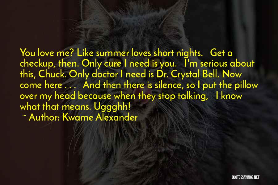 Kwame Alexander Quotes: You Love Me? Like Summer Loves Short Nights. Get A Checkup, Then. Only Cure I Need Is You. I'm Serious