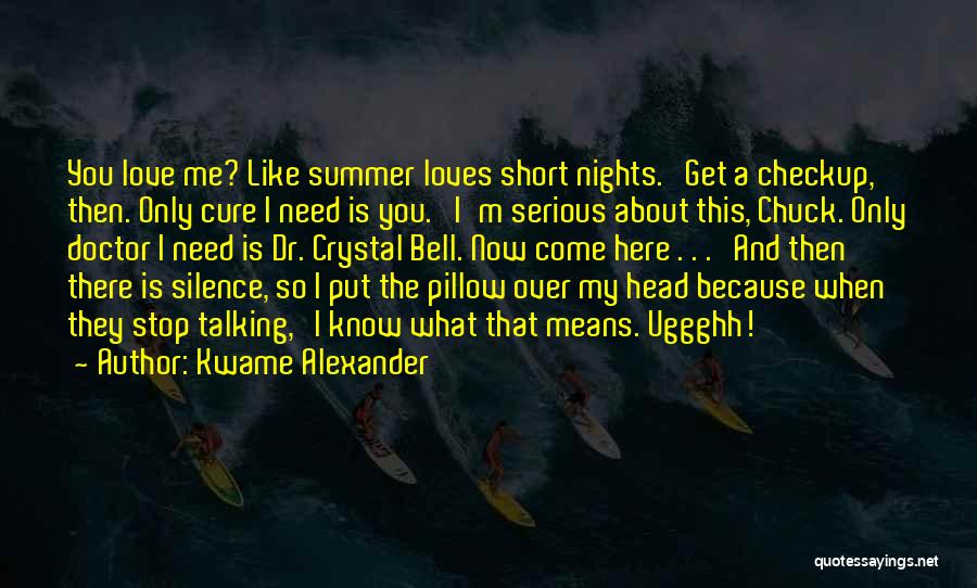 Kwame Alexander Quotes: You Love Me? Like Summer Loves Short Nights. Get A Checkup, Then. Only Cure I Need Is You. I'm Serious