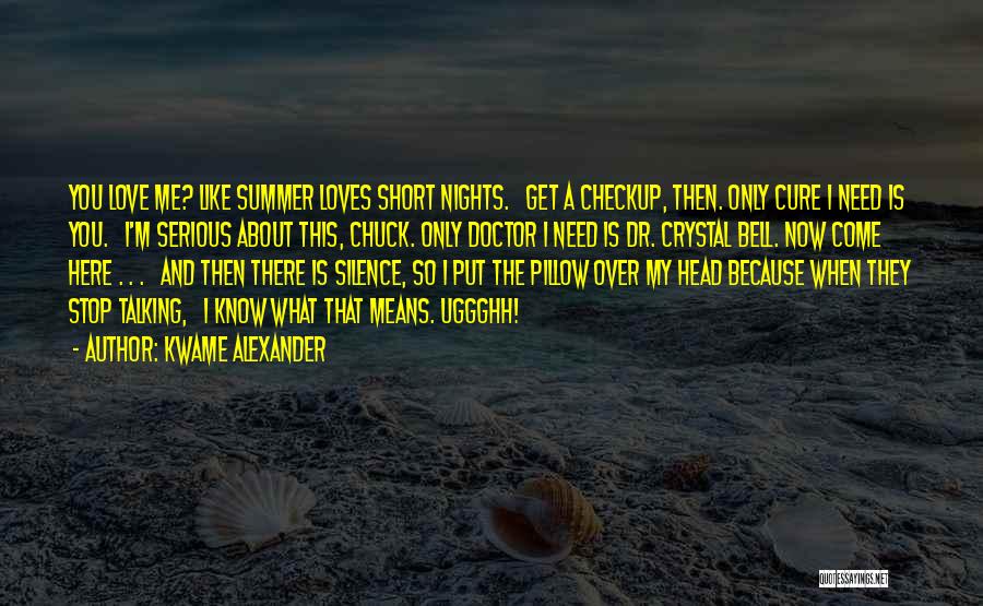 Kwame Alexander Quotes: You Love Me? Like Summer Loves Short Nights. Get A Checkup, Then. Only Cure I Need Is You. I'm Serious