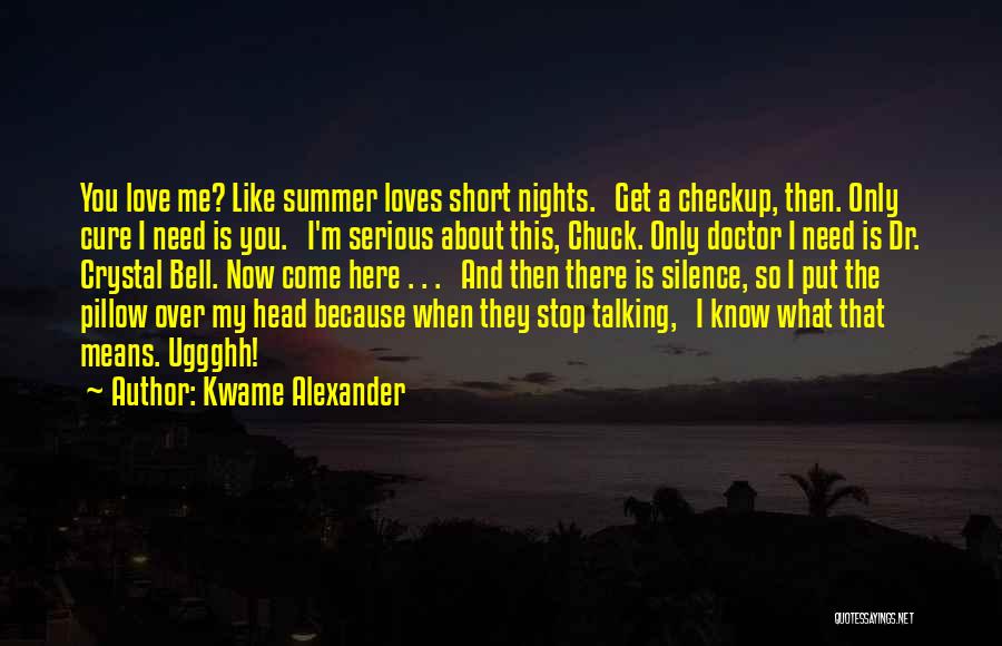 Kwame Alexander Quotes: You Love Me? Like Summer Loves Short Nights. Get A Checkup, Then. Only Cure I Need Is You. I'm Serious