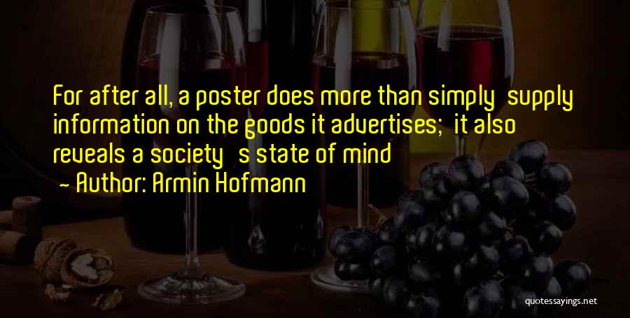 Armin Hofmann Quotes: For After All, A Poster Does More Than Simply Supply Information On The Goods It Advertises; It Also Reveals A