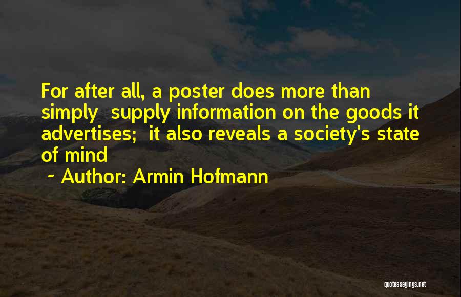 Armin Hofmann Quotes: For After All, A Poster Does More Than Simply Supply Information On The Goods It Advertises; It Also Reveals A