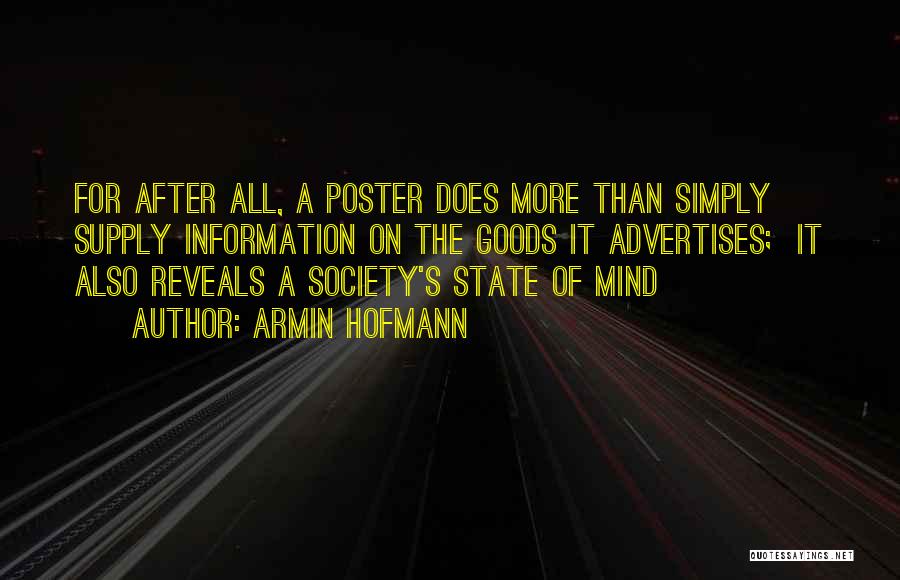 Armin Hofmann Quotes: For After All, A Poster Does More Than Simply Supply Information On The Goods It Advertises; It Also Reveals A