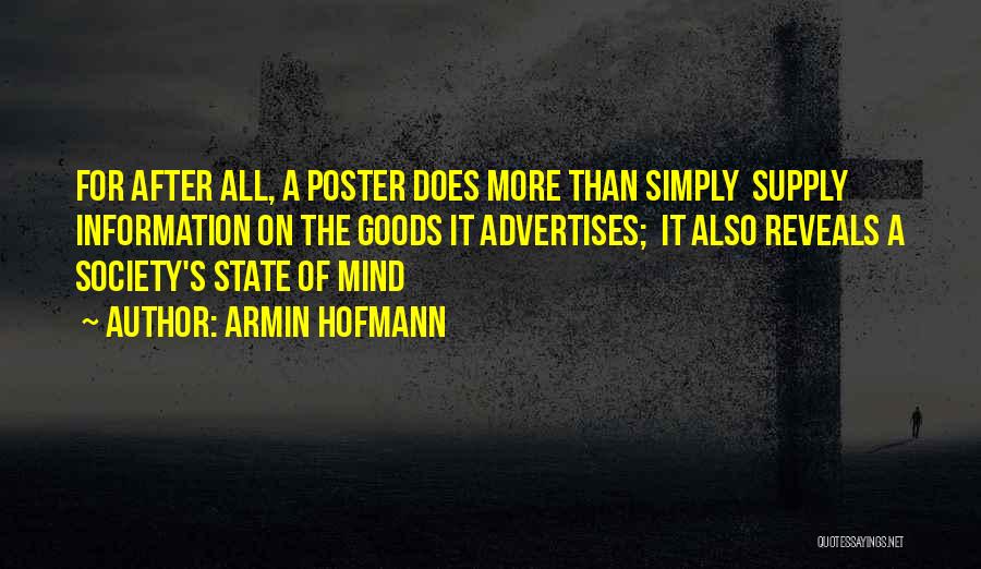 Armin Hofmann Quotes: For After All, A Poster Does More Than Simply Supply Information On The Goods It Advertises; It Also Reveals A